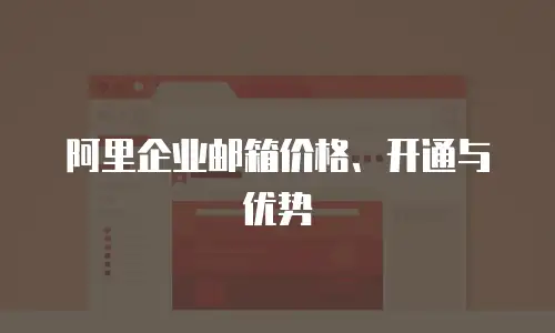  阿里企业邮箱价格、开通与优势
