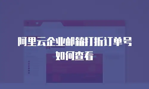 阿里云企业邮箱打折订单号如何查看