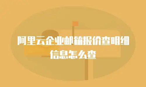 阿里云企业邮箱报价查明细信息怎么查