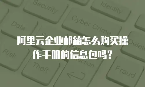 阿里云企业邮箱怎么购买操作手册的信息包吗？
