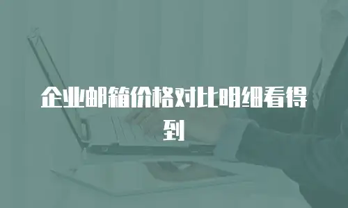 企业邮箱价格对比明细看得到