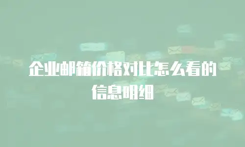 企业邮箱价格对比怎么看的信息明细
