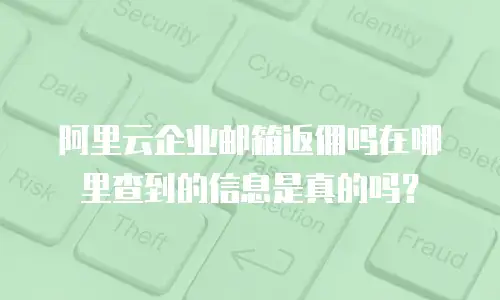 阿里云企业邮箱返佣吗在哪里查到的信息是真的吗？