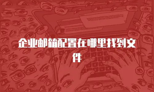 企业邮箱配置在哪里找到文件