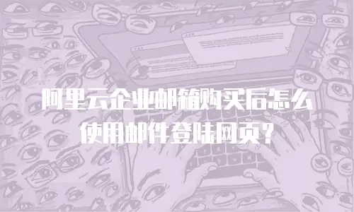 阿里云企业邮箱购买后怎么使用邮件登陆网页？