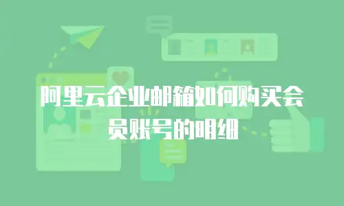阿里云企业邮箱如何购买会员账号的明细