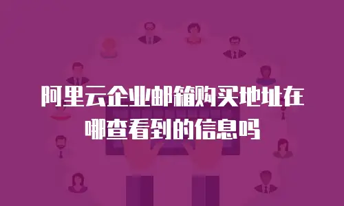 阿里云企业邮箱购买地址在哪查看到的信息吗