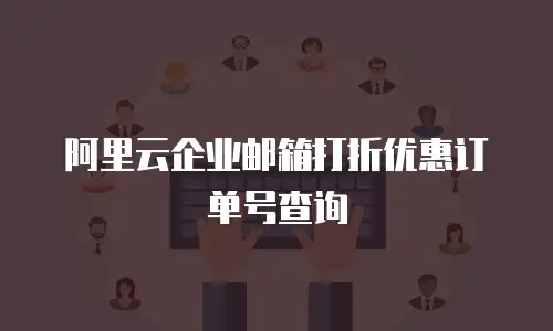 阿里云企业邮箱打折优惠订单号查询