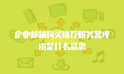 企业邮箱购买推荐服务器理由是什么意思