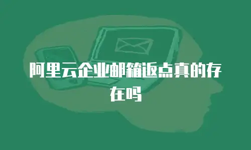 阿里云企业邮箱返点真的存在吗