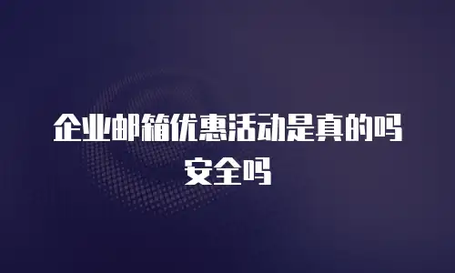 企业邮箱优惠活动是真的吗安全吗
