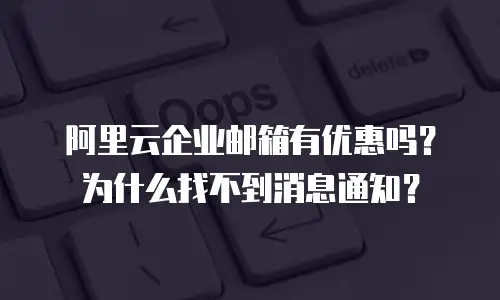 阿里云企业邮箱有优惠吗？为什么找不到消息通知？