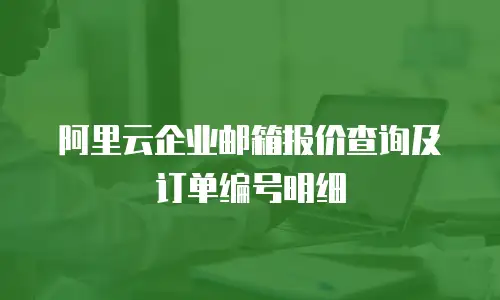 阿里云企业邮箱报价查询及订单编号明细
