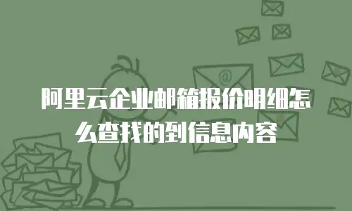 阿里云企业邮箱报价明细怎么查找的到信息内容