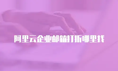 阿里云企业邮箱打折哪里找