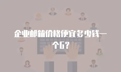 企业邮箱价格便宜多少钱一个G？