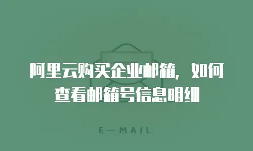 阿里云购买企业邮箱，如何查看邮箱号信息明细