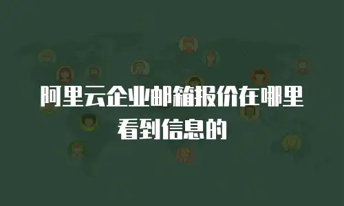阿里云企业邮箱报价在哪里看到信息的