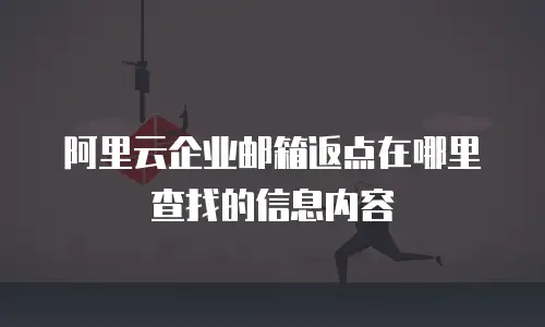 阿里云企业邮箱返点在哪里查找的信息内容