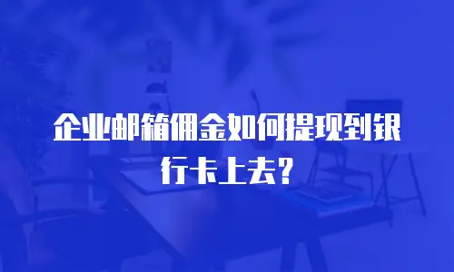 企业邮箱佣金如何提现到银行卡上去?