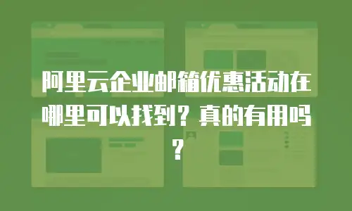 阿里云企业邮箱优惠活动在哪里可以找到?真的有用吗?