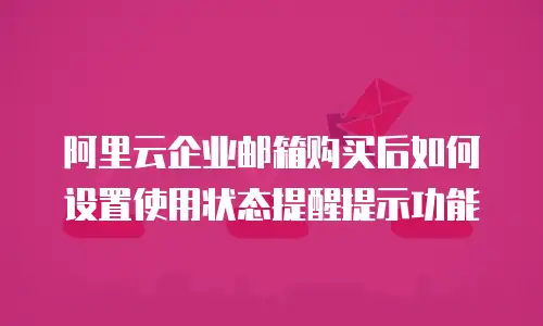 阿里云企业邮箱购买后如何设置使用状态提醒提示功能