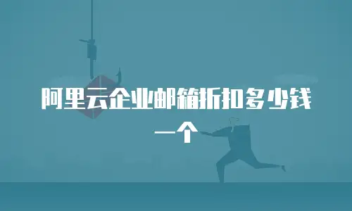 阿里云企业邮箱折扣多少钱一个