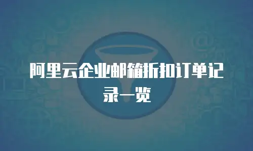 阿里云企业邮箱折扣订单记录一览
