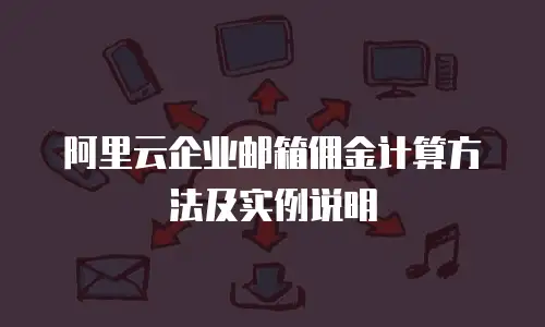阿里云企业邮箱佣金计算方法及实例说明