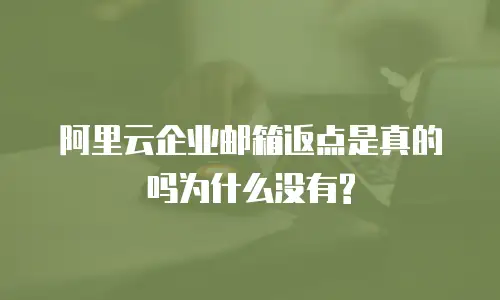 阿里云企业邮箱返点是真的吗为什么没有?