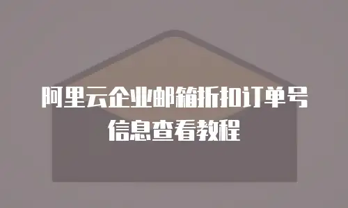 阿里云企业邮箱折扣订单号信息查看教程