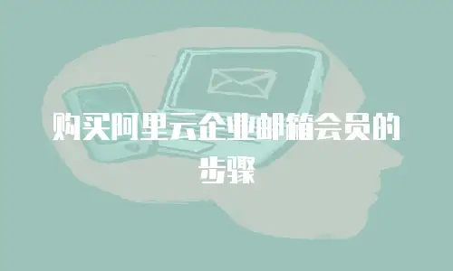 购买阿里云企业邮箱会员的步骤