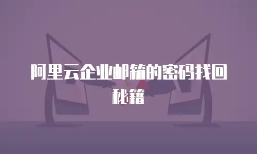 阿里云企业邮箱的密码找回秘籍