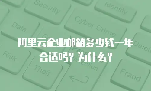 阿里云企业邮箱多少钱一年合适吗？为什么？