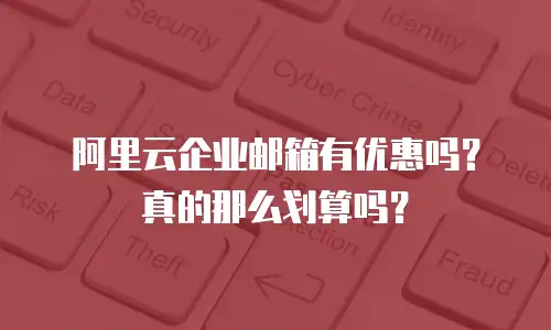 阿里云企业邮箱有优惠吗？真的那么划算吗？