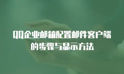 QQ企业邮箱配置邮件客户端的步骤与显示方法