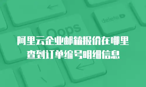 阿里云企业邮箱报价在哪里查到订单编号明细信息