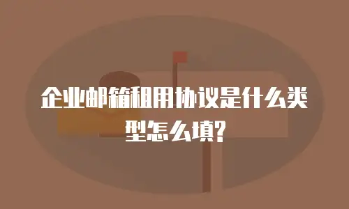 企业邮箱租用协议是什么类型怎么填?