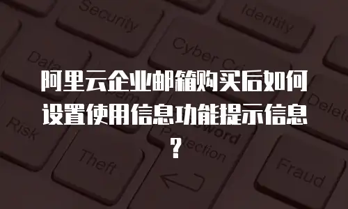阿里云企业邮箱购买后如何设置使用信息功能提示信息？
