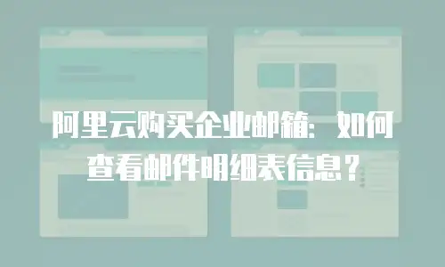 阿里云购买企业邮箱：如何查看邮件明细表信息？