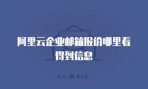 阿里云企业邮箱报价哪里看得到信息