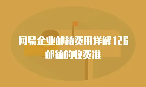 网易企业邮箱费用详解126邮箱的收费准