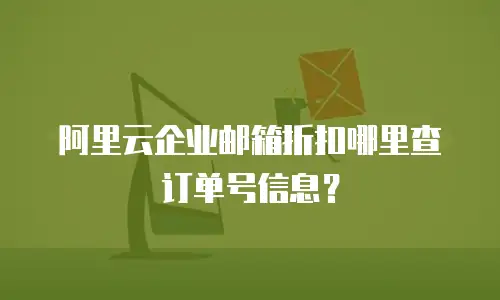 阿里云企业邮箱折扣哪里查订单号信息?