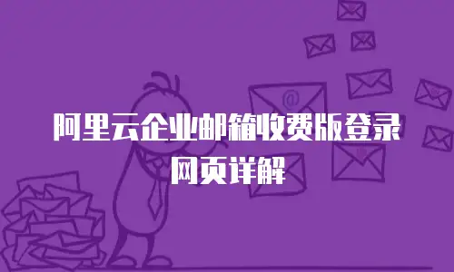 阿里云企业邮箱收费版登录网页详解