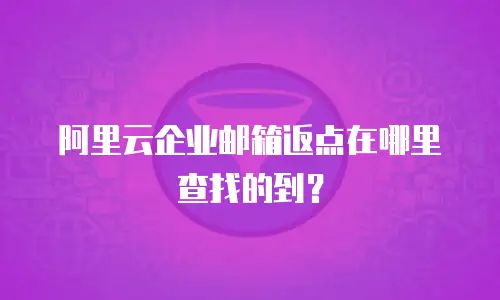 阿里云企业邮箱返点在哪里查找的到?