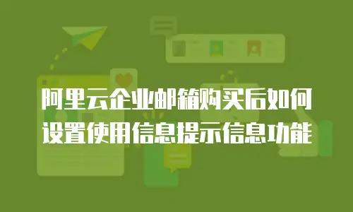 阿里云企业邮箱购买后如何设置使用信息提示信息功能
