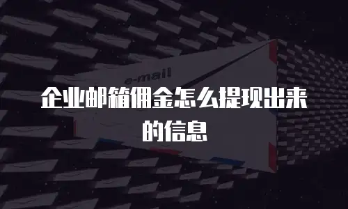 企业邮箱佣金怎么提现出来的信息