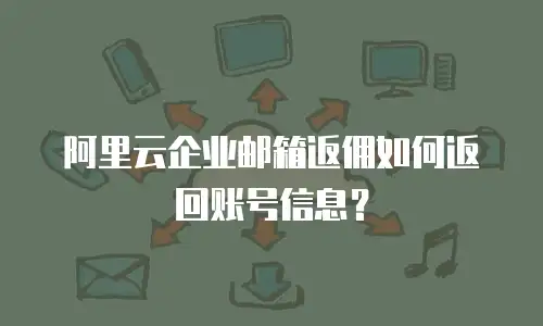 阿里云企业邮箱返佣如何返回账号信息?