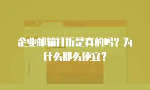 企业邮箱打折是真的吗?为什么那么便宜?