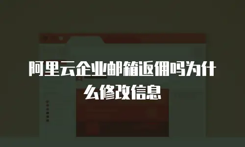 阿里云企业邮箱返佣吗为什么修改信息